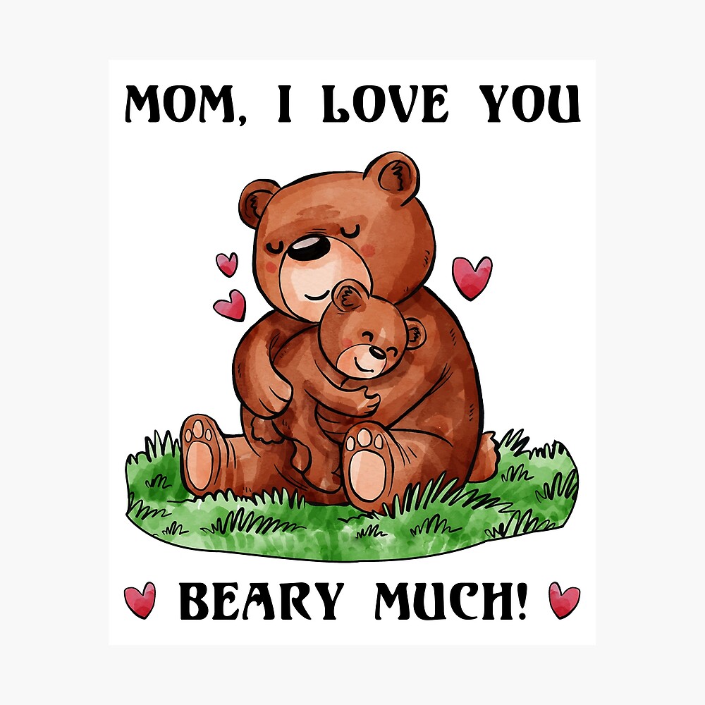 Mom I Love You Beary Much Mother S Day T Shirt Poster By Teeamz Redbubble