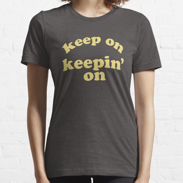 Keep on Keepin' On - Original Text Art Essential T-Shirt