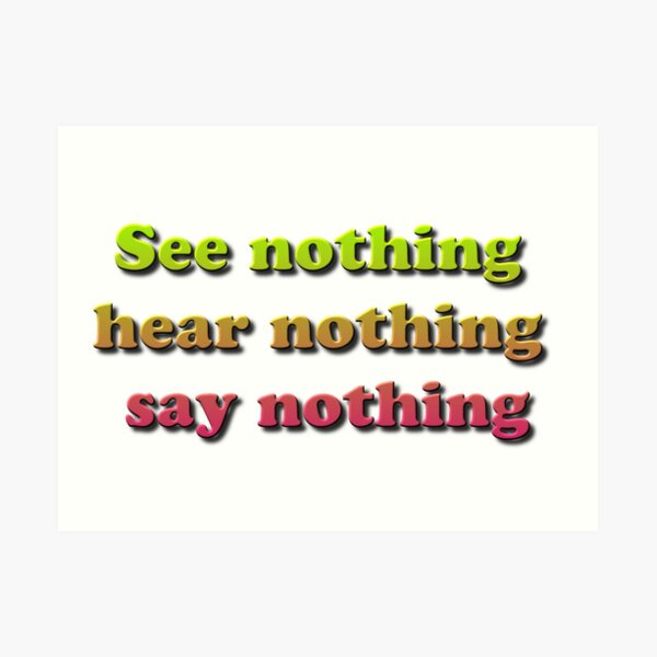 See nothing, hear nothing, say nothing Art Print