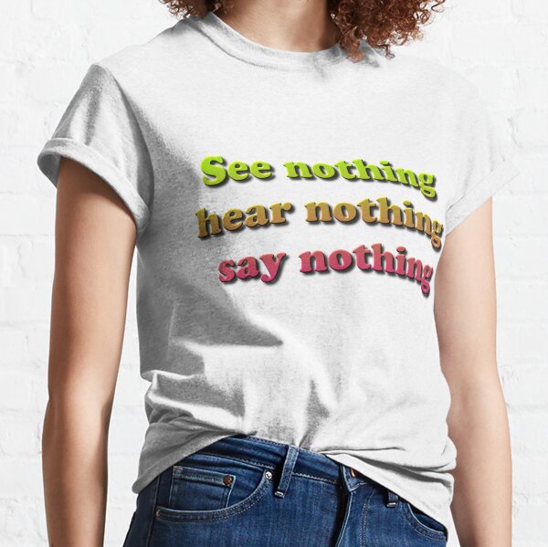 See nothing, hear nothing, say nothing Classic T-Shirt