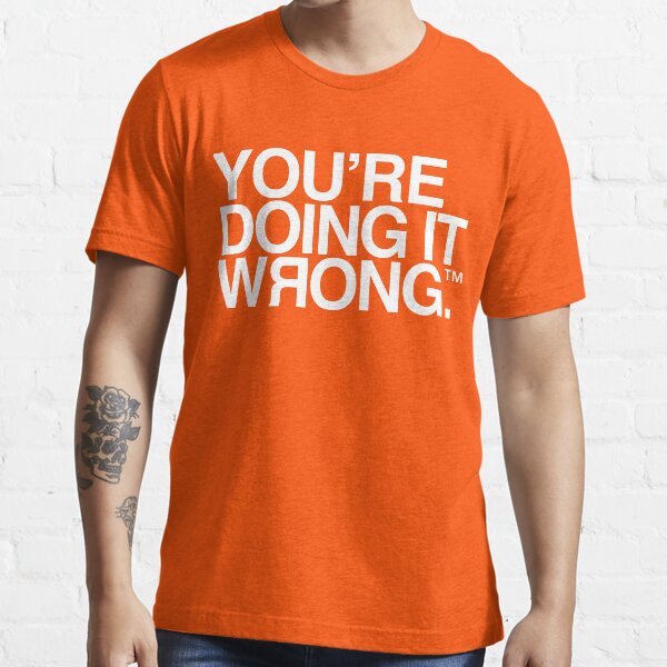 You're Doing It Wrong Essential T-Shirt