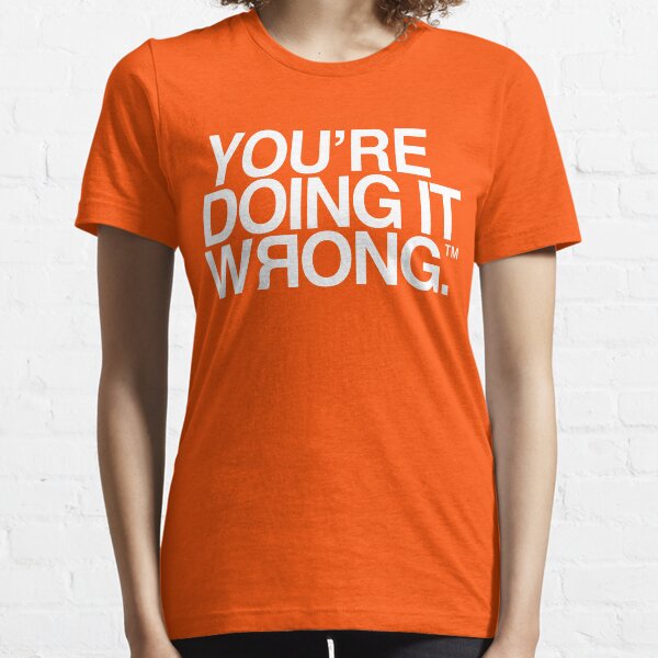 You're Doing It Wrong Essential T-Shirt