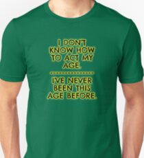 I don't act my age - because I've never been this age... Slim Fit T-Shirt