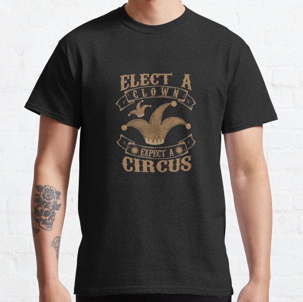 Elect A Clown Expect A Circus Classic T-Shirt