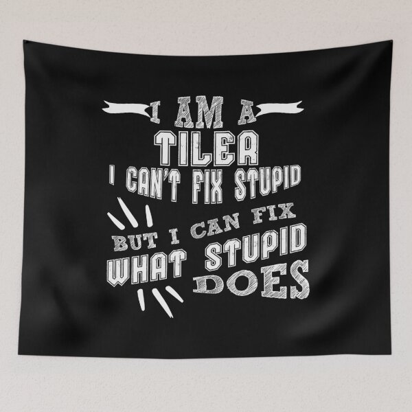 Item preview, I'm a Tiler I can't Fix Stupid But I Can Fix What Stupid Does designed and sold by Orange Pieces.