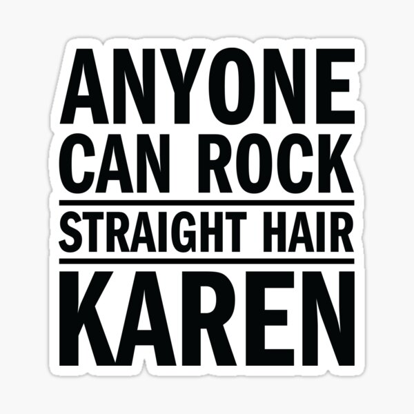 Anyone can rock straight hair, Karen Sticker