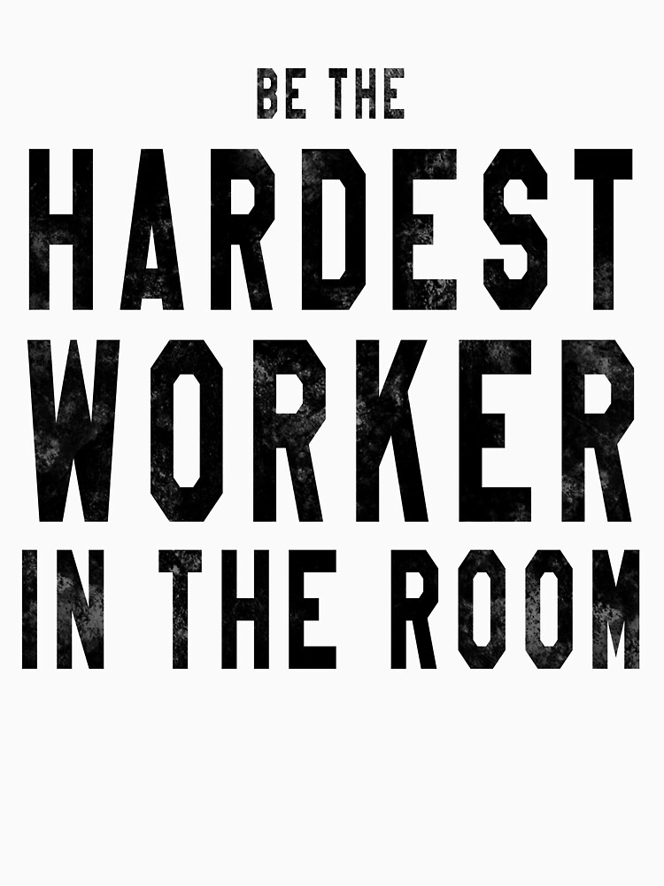 hardest worker in the room shirt