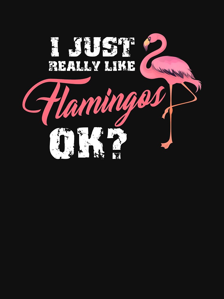 "I Just Really Like Flamingo Ok, Pink Flamingo Gift, Flamingo Party" T