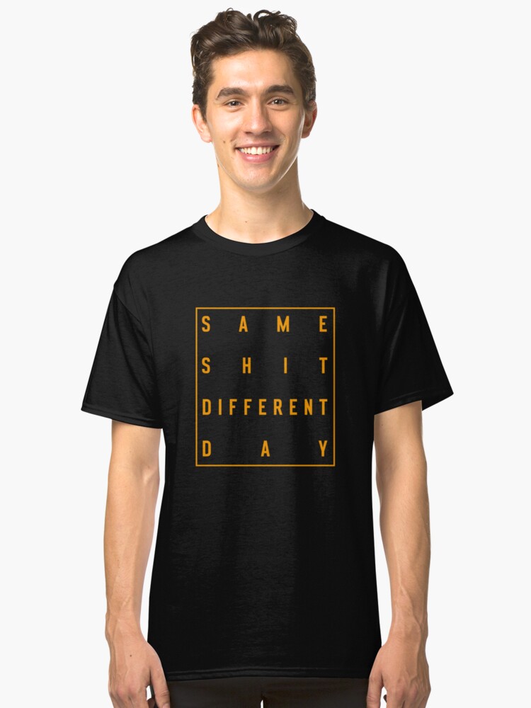 "Same Shit Different Day" T-Shirt Von MrTeeTime | Redbubble