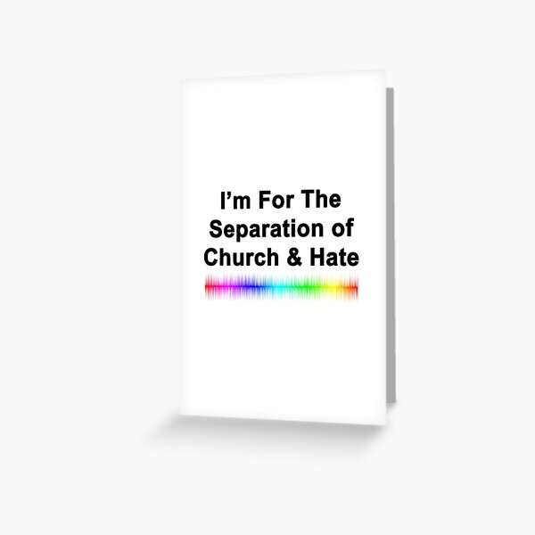 I'm For the Separation of Church and Hate Greeting Card