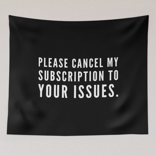 Item preview, Cancel My Subscription To Your Issues Funny Humor Laughable Quote designed and sold by Cameronfulton.