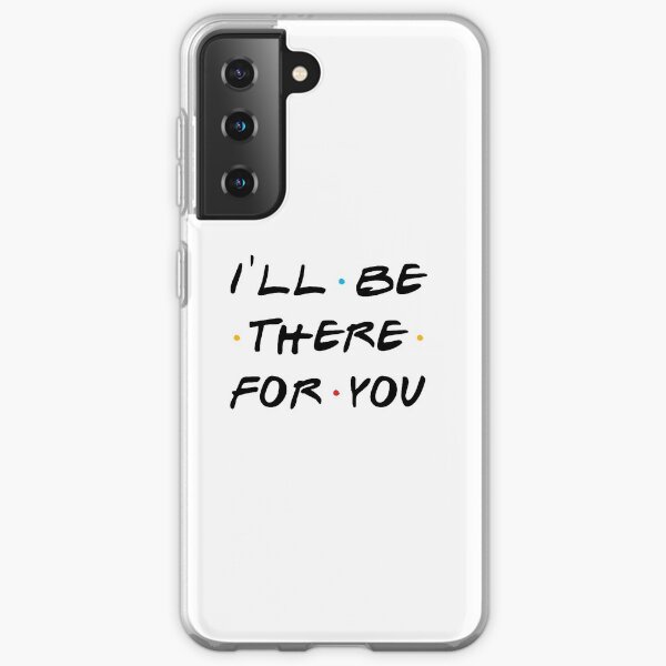 I'll be there for you Samsung Galaxy Soft Case