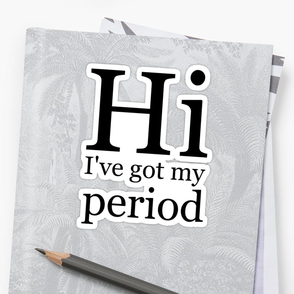 hi-i-ve-got-my-period-sticker-by-morrigan-redbubble