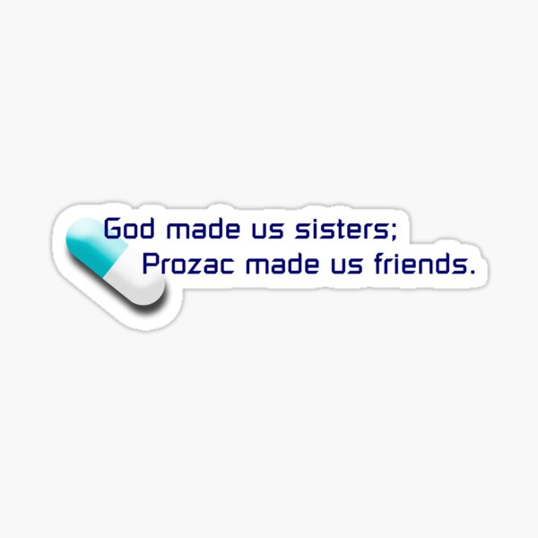 Item preview, God made us sisters; Prozac made us friends. designed and sold by digerati.