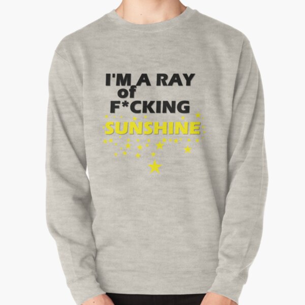 I'm A Ray of F*cking Sunshine Pullover Sweatshirt