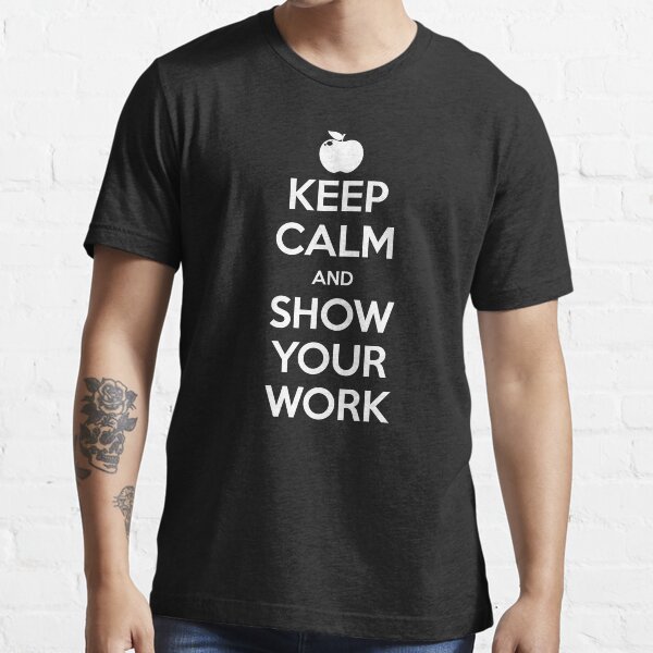 Keep Calm and Show Your Work Essential T-Shirt