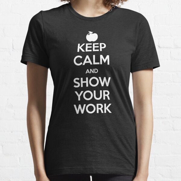 Keep Calm and Show Your Work Essential T-Shirt