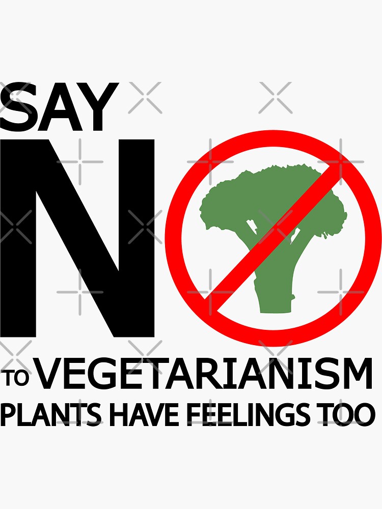 "SAY NO TO VEGETARIANISM. PLANTS HAVE FEELINGS TOO." Sticker by