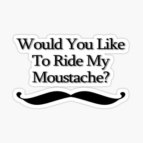 Would You Like To Ride My Moustache? Sticker