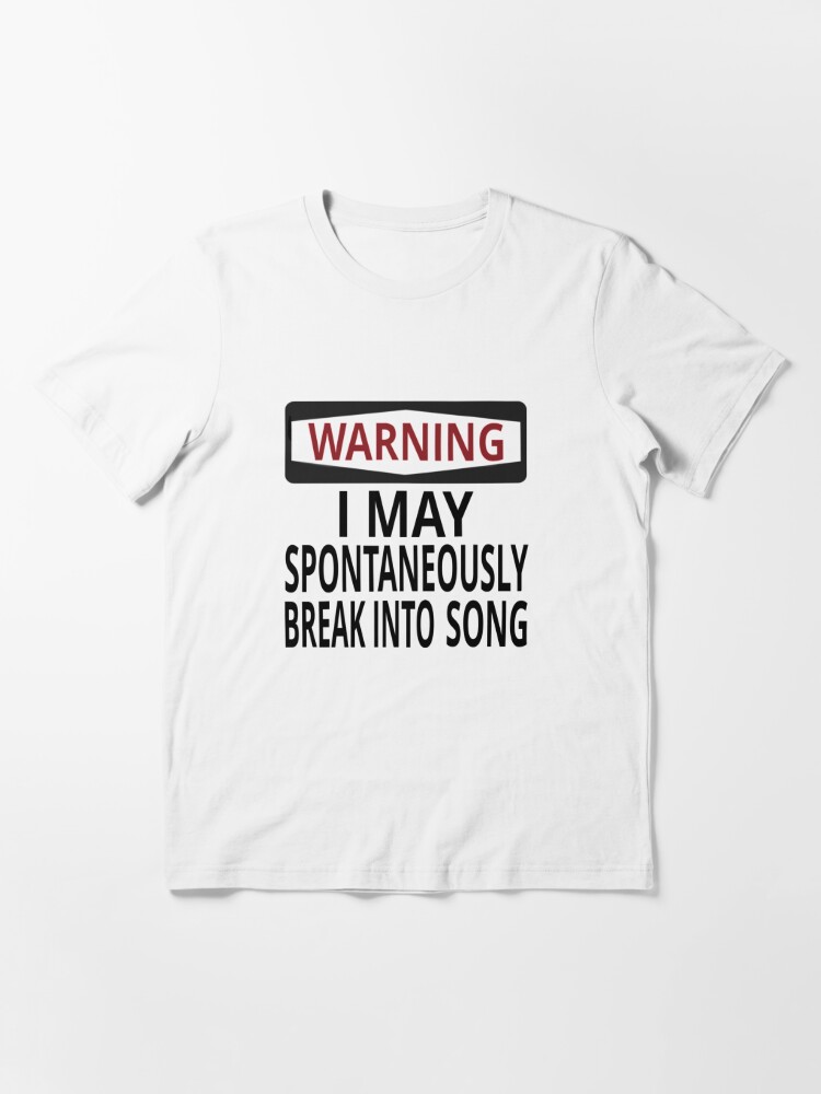 Warning I May Spontaneously Break Into Song T Shirt By Coolfuntees Redbubble