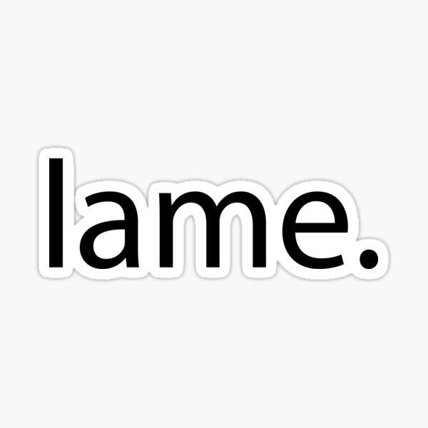 Lame Stickers | Redbubble