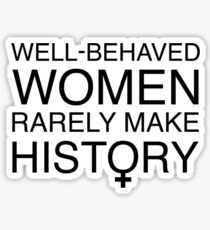 Well-Behaved Women Rarely Make History Sticker