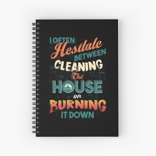 House Cleaning Humor - I Hesitate Between Cleaning House Or Burning It Down Spiral Notebook