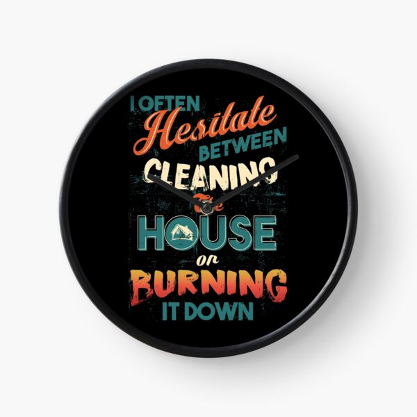 House Cleaning Humor - I Hesitate Between Cleaning House Or Burning It Down Clock