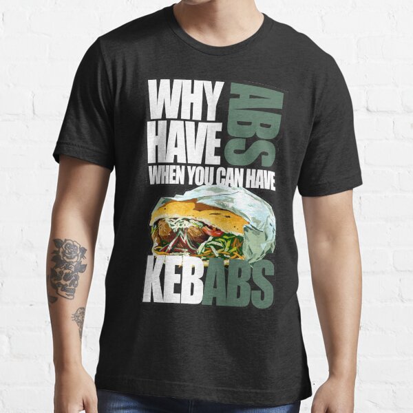 "Why have abs, when you can have kebabs?" Tshirt for Sale by