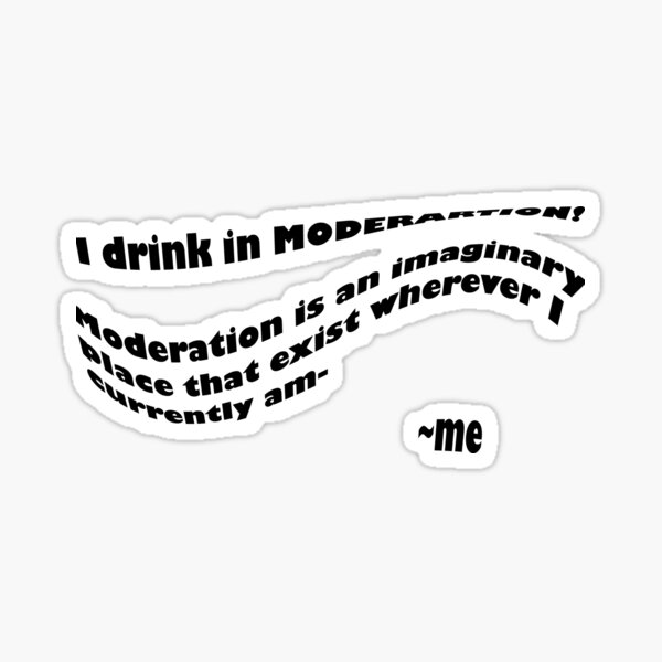 Drink in Moderation Sticker