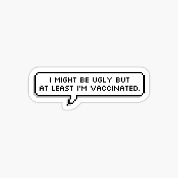 I might be ugly but at least i'm vaccinated. Sticker