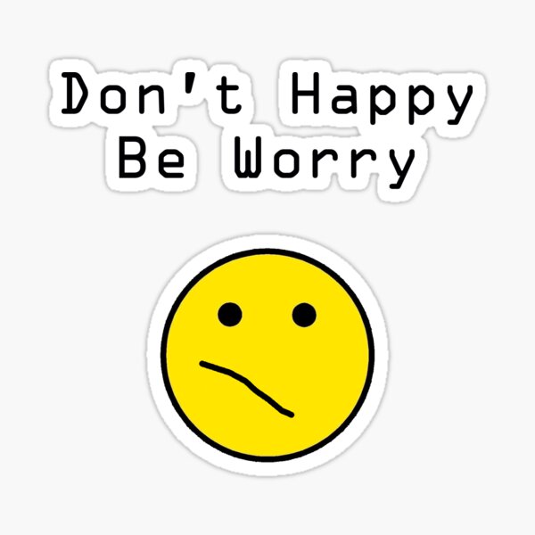 Don T Happy Be Worry T Shirt Sticker For Sale By Thesmile Redbubble