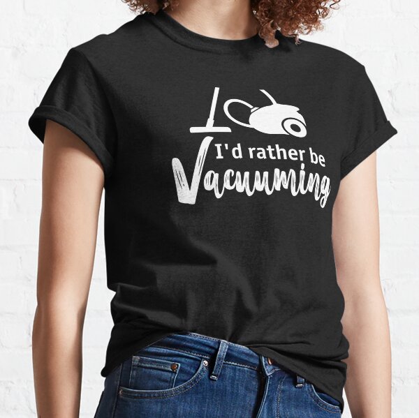 Funny Vacuum Cleaner OCD Cleaning Rather Be Vacuuming Classic T-Shirt
