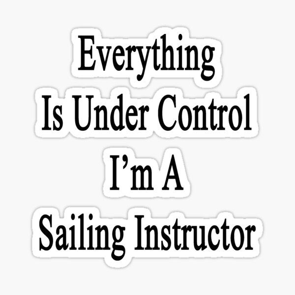 Item preview, Everything Is Under Control I'm A Sailing Instructor  designed and sold by supernova23.