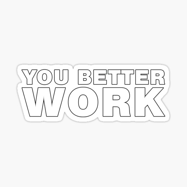 you-better-work-sticker-for-sale-by-fittedblacktee-redbubble