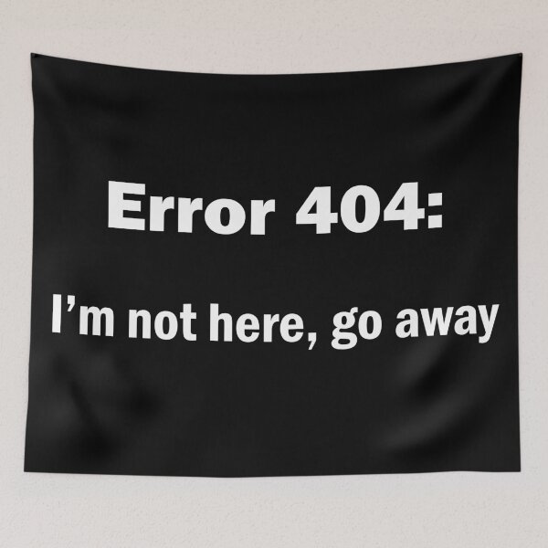 Item preview, Error 404: Im not here go away Funny Gift designed and sold by talisman66.