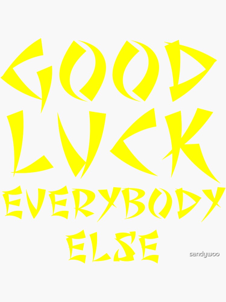 "Good Luck Everybody Else!" Sticker for Sale by sandywoo Redbubble