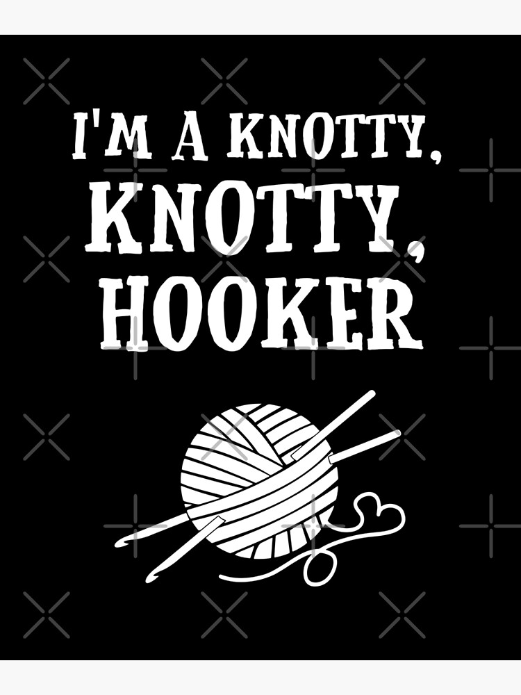 "Funny Crochet design I'm a knotty knotty hooker" Poster by