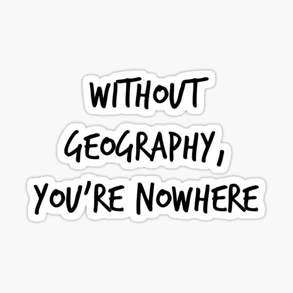 Without Geography, You're Nowhere Sticker