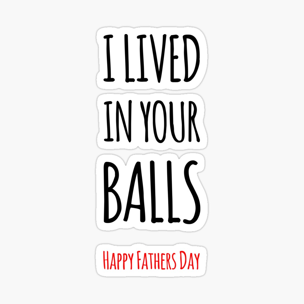 I Lived In Your Balls - Happy Fathers Day