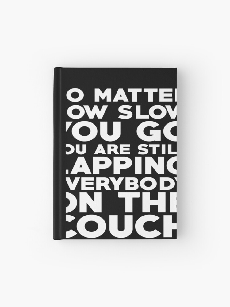 No Matter How Slow You Go You Are Still Lapping Everybody On The Couch Hardcover Journal By Slubbercub Redbubble