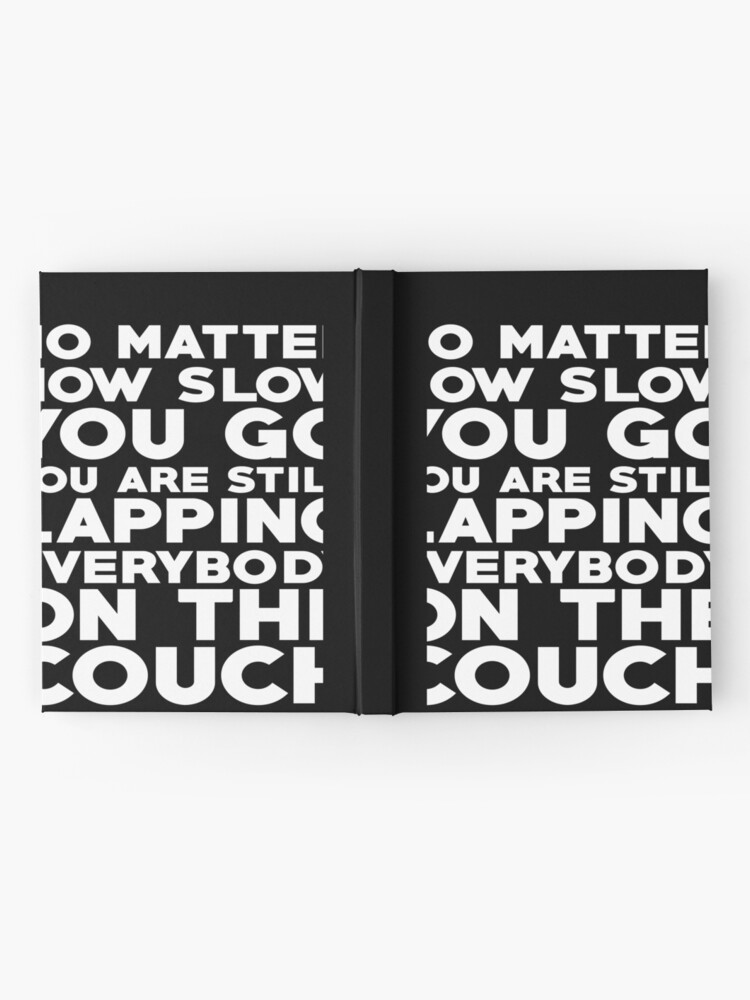 No Matter How Slow You Go You Are Still Lapping Everybody On The Couch Hardcover Journal By Slubbercub Redbubble