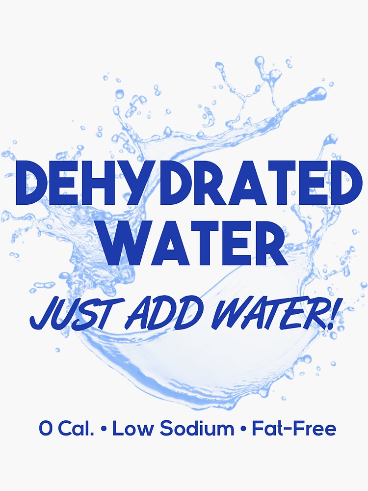 "Dehydrated Water Just Add Water!" Sticker for Sale by spotsky