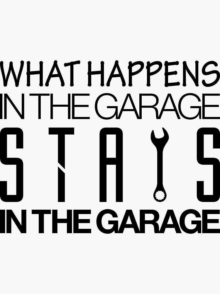 what-happens-in-the-garage-stays-in-the-garage-4-sticker-for-sale