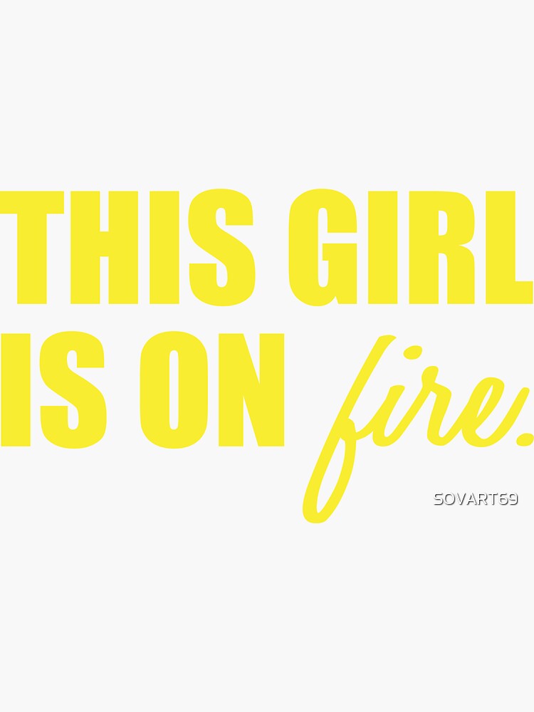 "THIS GIRL IS ON FIRE" Sticker for Sale by SOVART69 Redbubble