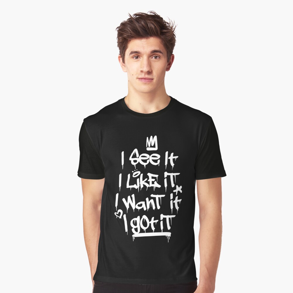 i see it i like it i want it i got it shirt