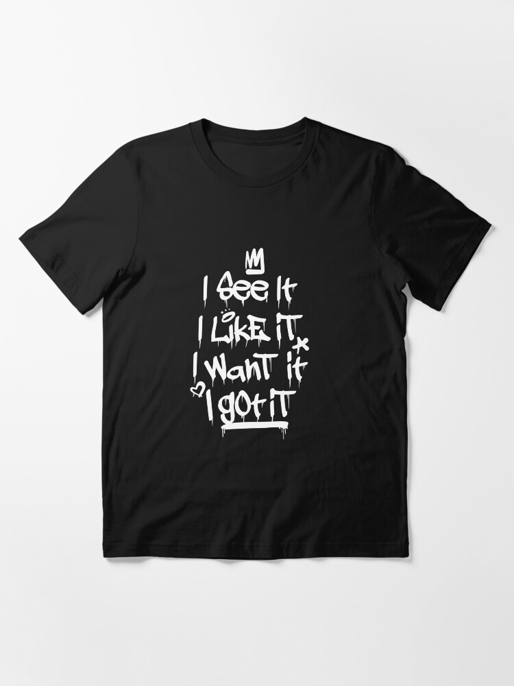 i want it i got it shirt