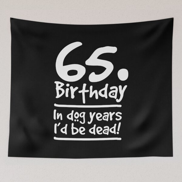 Artikelvorschau, Dog Shirt 65 Birthday In dog years I'd be dead Birthday Gift Tee entworfen und verkauft von haselshirt.