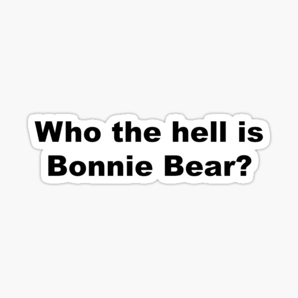 Who the hell is Bonnie Bear? Sticker