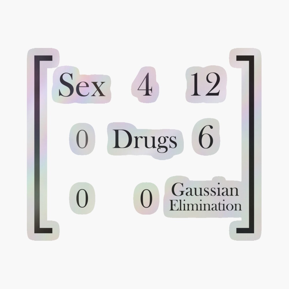 Sex, Drugs, and Gaussian Elimination